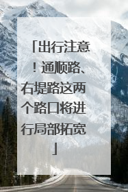 出行注意！通顺路、右堤路这两个路口将进行局部拓宽