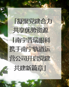 凝聚党建合力 共享优势资源│南宁普瑞眼科携手南宁轨道运营公司开启党建共建新篇章