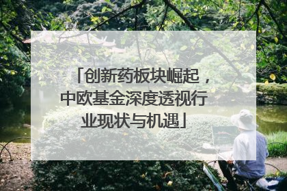 创新药板块崛起，中欧基金深度透视行业现状与机遇
