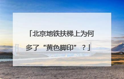 北京地铁扶梯上为何多了“黄色脚印”？
