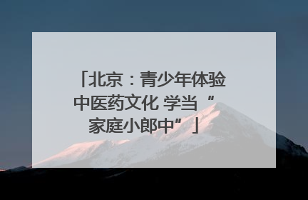 北京：青少年体验中医药文化 学当“家庭小郎中”