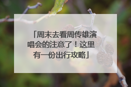 周末去看周传雄演唱会的注意了！这里有一份出行攻略