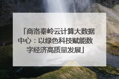 商洛秦岭云计算大数据中心：以绿色科技赋能数字经济高质量发展