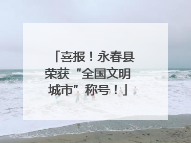 喜报！永春县荣获“全国文明城市”称号！