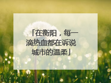 在衡阳，每一滴热血都在诉说城市的温柔