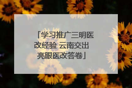 学习推广三明医改经验 云南交出亮眼医改答卷