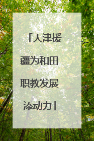 天津援疆为和田职教发展添动力
