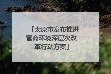 太原市发布推进营商环境深层次改革行动方案