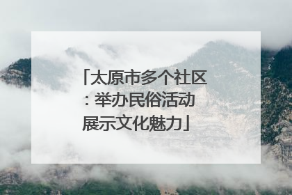 太原市多个社区：举办民俗活动 展示文化魅力