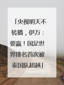 央视明天不转播，伊万：要赢！国足世界排名首次被泰国队超越