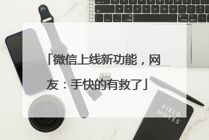 微信上线新功能，网友：手快的有救了