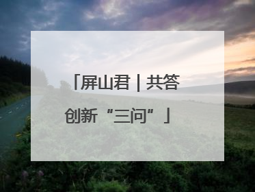屏山君｜共答创新“三问”