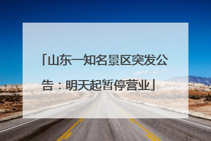 山东一知名景区突发公告：明天起暂停营业