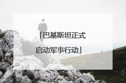 巴基斯坦正式启动军事行动