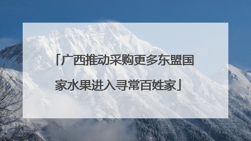 广西推动采购更多东盟国家水果进入寻常百姓家