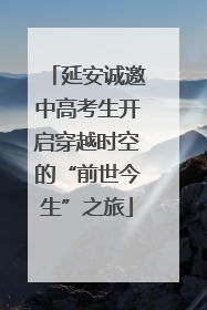 延安诚邀中高考生开启穿越时空的“前世今生”之旅