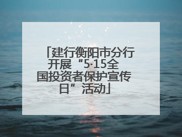 建行衡阳市分行开展“5·15全国投资者保护宣传日”活动