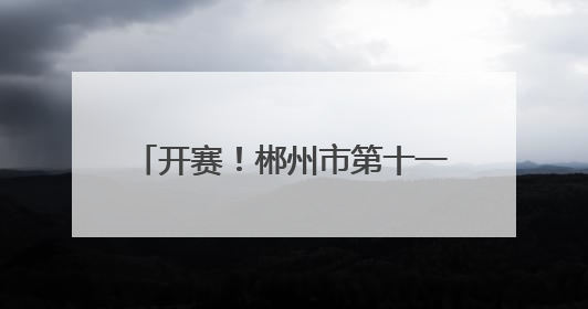 开赛！郴州市第十一届社区篮球联赛点燃盛夏全民健身热潮