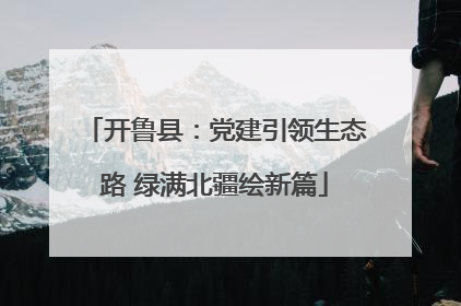 开鲁县：党建引领生态路 绿满北疆绘新篇