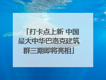 打卡点上新 中国最大中华巴洛克建筑群三期即将亮相