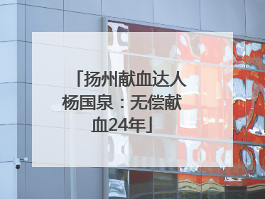 扬州献血达人杨国泉：无偿献血24年