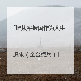 把从军报国作为人生追求（金台点兵）
