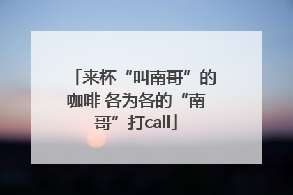 来杯“叫南哥”的咖啡 各为各的“南哥”打call