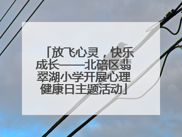 放飞心灵，快乐成长——北碚区翡翠湖小学开展心理健康日主题活动