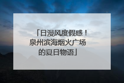 日漫风度假感！泉州滨海烟火广场的夏日物语