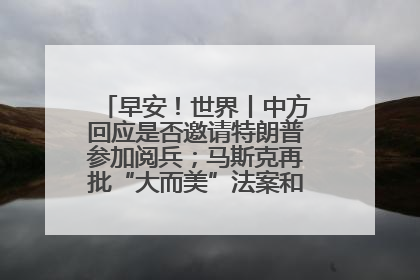 早安！世界丨中方回应是否邀请特朗普参加阅兵；马斯克再批“大而美”法案和美国共和党