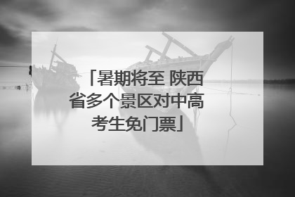 暑期将至 陕西省多个景区对中高考生免门票