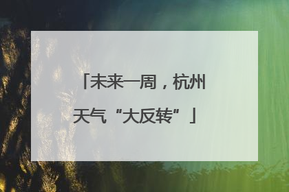 未来一周，杭州天气“大反转”