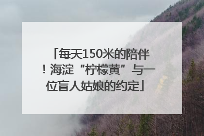 每天150米的陪伴！海淀“柠檬黄”与一位盲人姑娘的约定
