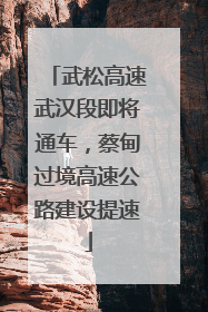 武松高速武汉段即将通车，蔡甸过境高速公路建设提速