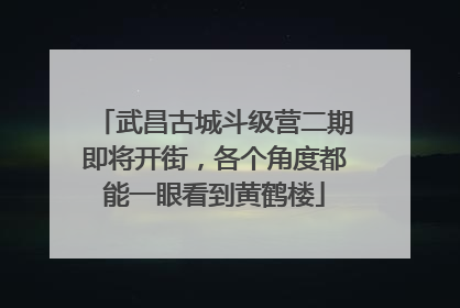 武昌古城斗级营二期即将开街，各个角度都能一眼看到黄鹤楼