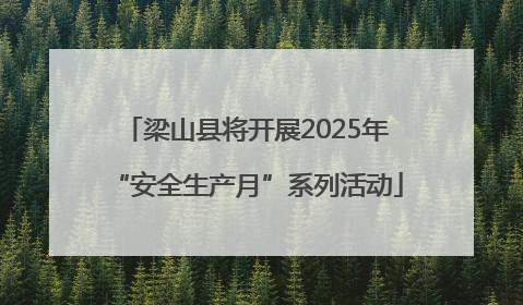 梁山县将开展2025年“安全生产月”系列活动