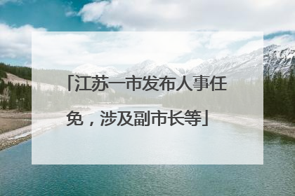江苏一市发布人事任免，涉及副市长等