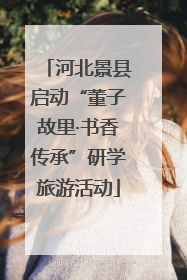 河北景县启动“董子故里·书香传承”研学旅游活动
