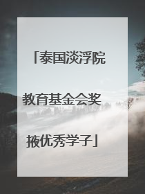 泰国淡浮院教育基金会奖掖优秀学子