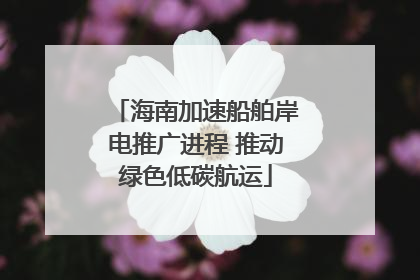 海南加速船舶岸电推广进程 推动绿色低碳航运
