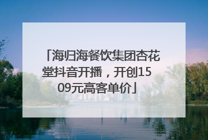 海归海餐饮集团杏花堂抖音开播，开创1509元高客单价