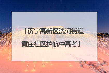济宁高新区洸河街道黄庄社区护航中高考