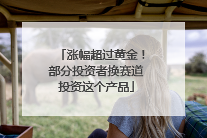 涨幅超过黄金！部分投资者换赛道投资这个产品