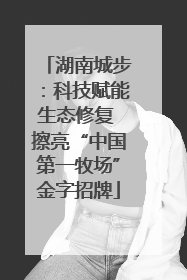 湖南城步：科技赋能生态修复 擦亮“中国第一牧场”金字招牌