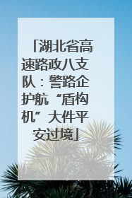 湖北省高速路政八支队：警路企护航“盾构机”大件平安过境