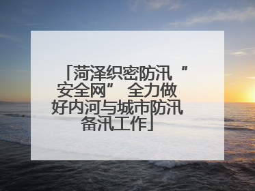 菏泽织密防汛“安全网” 全力做好内河与城市防汛备汛工作