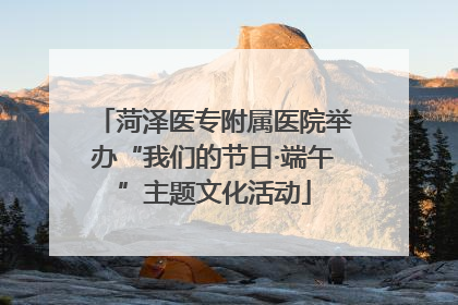 菏泽医专附属医院举办“我们的节日·端午”主题文化活动