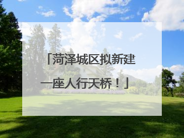 菏泽城区拟新建一座人行天桥！