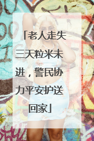 老人走失三天粒米未进，警民协力平安护送回家