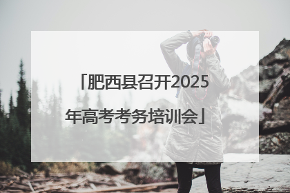 肥西县召开2025年高考考务培训会